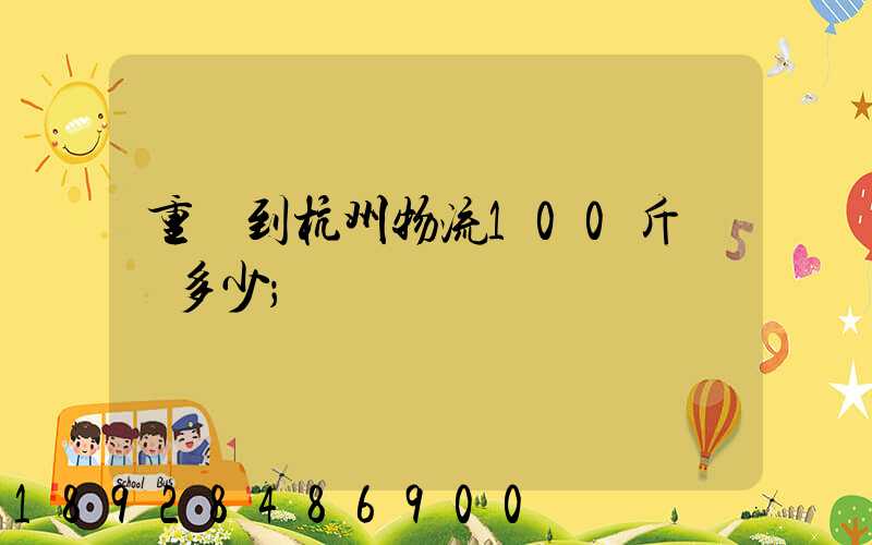 重慶到杭州物流100斤運費多少