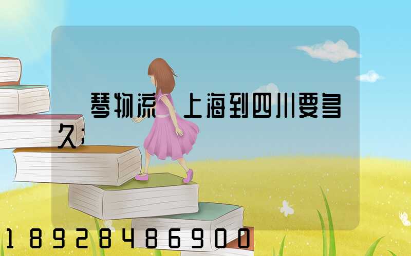 鋼琴物流從上海到四川要多久