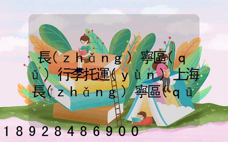 長(zhǎng)寧區(qū)行李托運(yùn)上海長(zhǎng)寧區(qū)托運(yùn)公司電話