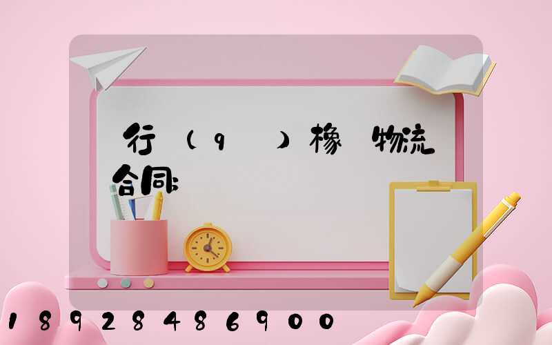 閔行區(qū)橡膠物流運輸合同