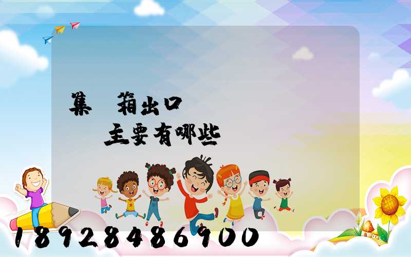 集裝箱出口貨運(yùn)單證主要有哪些