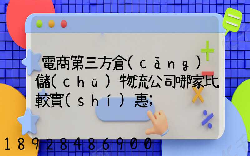電商第三方倉(cāng)儲(chǔ)物流公司哪家比較實(shí)惠