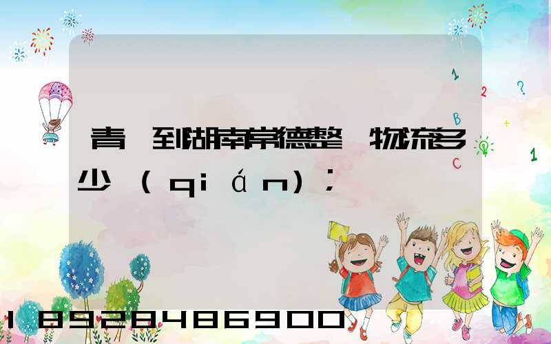 青島到湖南常德整車物流多少錢(qián)