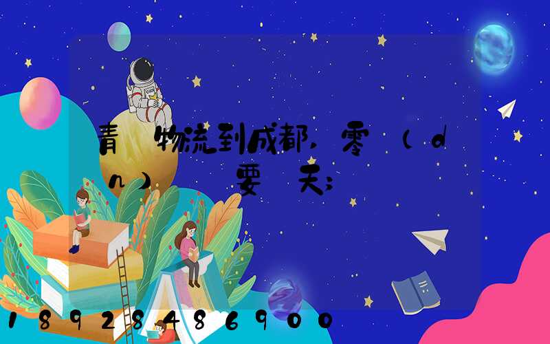 青島物流到成都,零擔(dān)運輸要幾天