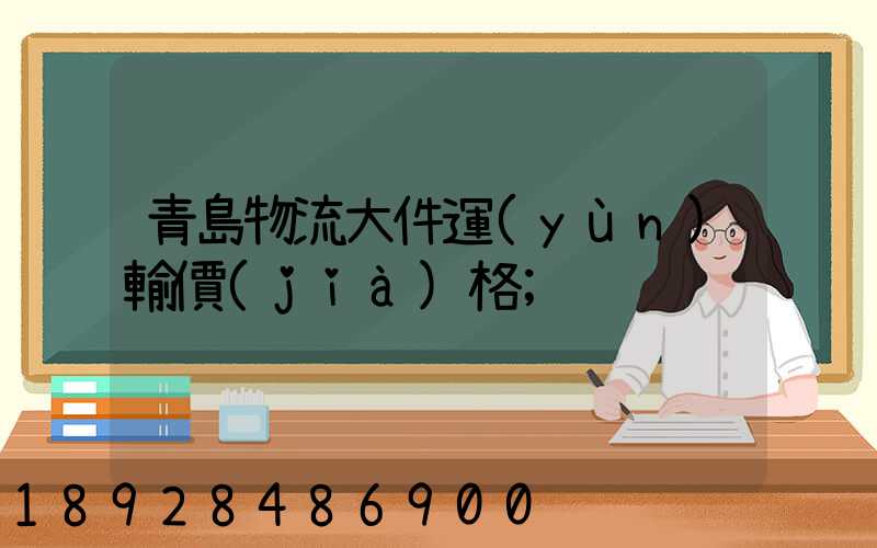 青島物流大件運(yùn)輸價(jià)格