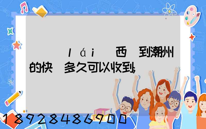 馬來(lái)西亞到潮州的快遞多久可以收到