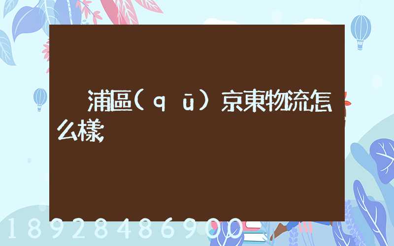黃浦區(qū)京東物流怎么樣